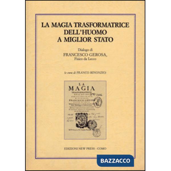 Magia trasformatrice dell'uomo a miglior stato. Dialogo di Francesco Gerosa, fisico da Lecco (La)