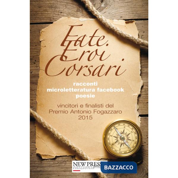 Fate, eroi, corsari. Premio letterario Antonio Fogazzaro 2015