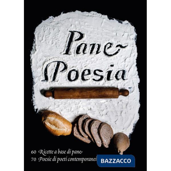 Pane e poesia. 70 ricette a base di pane raffermo, 70 poesie di poeti contemporanei