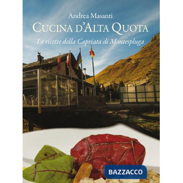 Cucina d'alta quota. Le ricette della Capriata di Montespluga