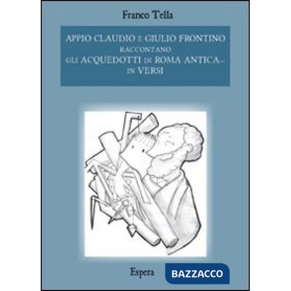 Appio Claudio e Giulio Frontino raccontano gli acquedotti di Roma antica... in versi