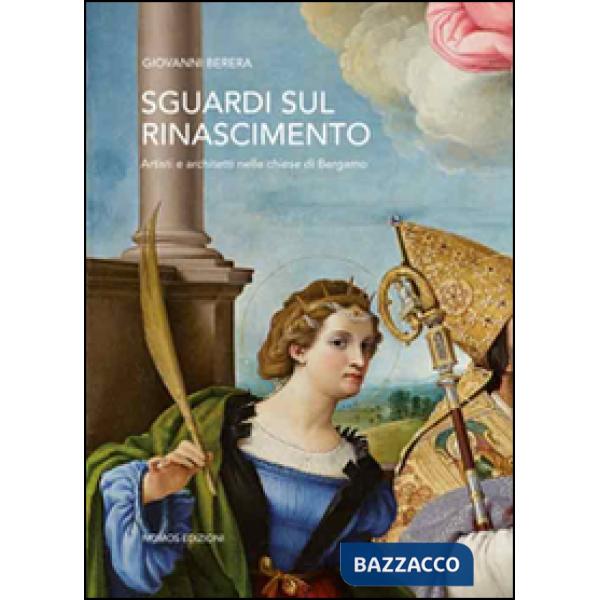 Sguardi sul Rinascimento. Artisti e architetti nelle chiese di Bergamo. Ediz. illustrata