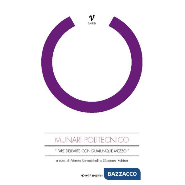 Munari politecnico. «Fare dell'arte con qualunque mezzo». Ediz. illustrata