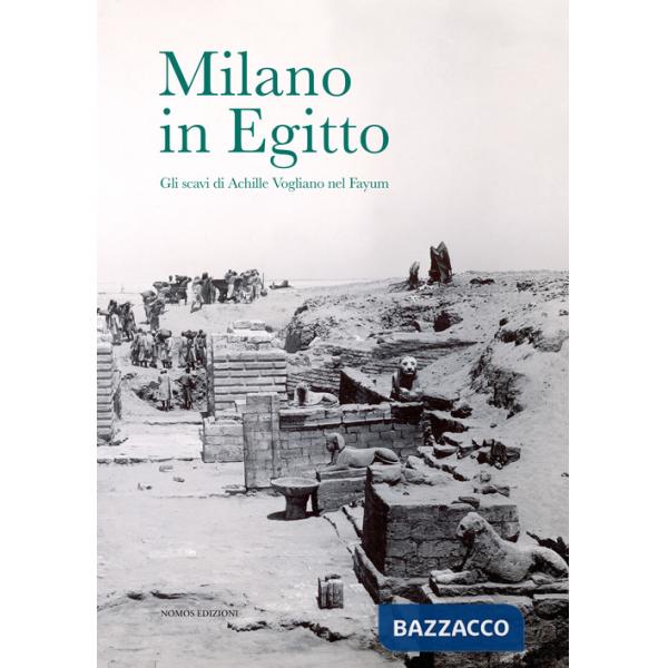 Milano in Egitto. Gli scavi di Achille Vogliano nel Fayum. Catalogo della mostra (Milano, 17 maggio-15 dicembre 2017)