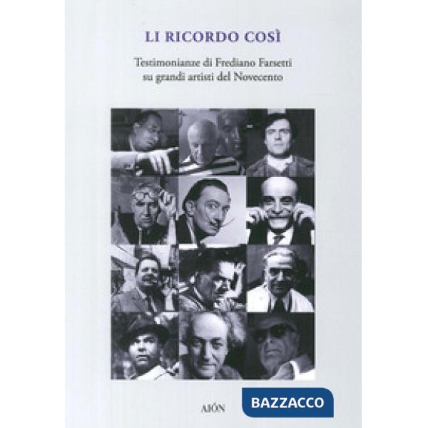 Li ricordo così. Testimonianze di Frediano Farsetti su grandi artisti del novece