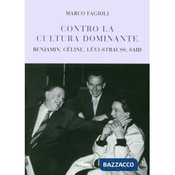 Contro la cultura dominante. Benjamin, Céline, Lévi-Strauss, Said