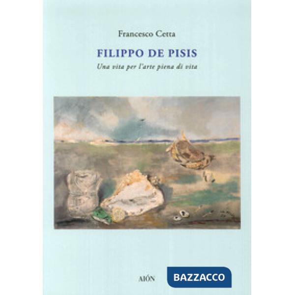 Filippo De Pisis. Una vita per l'arte piena di vita