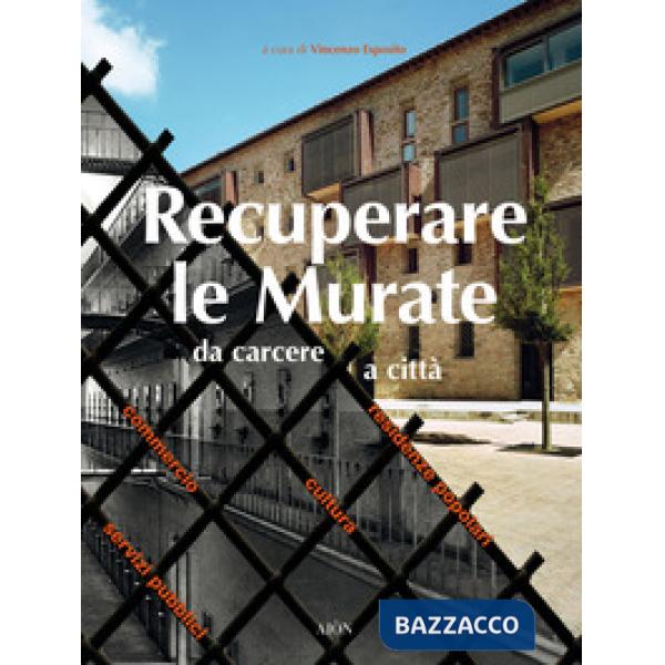 Recuperare le Murate. Da carcere a città. Residenze popolari, cultura, commercio