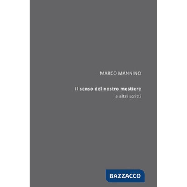 Senso del nostro mestiere. E altri scritti (Il)