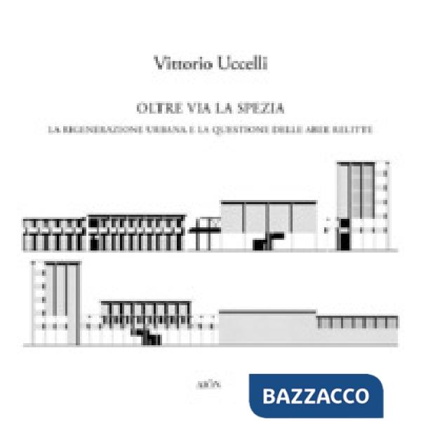 Oltre Via la Spezia. La rigenerazione urbana e la questione delle aree relitte