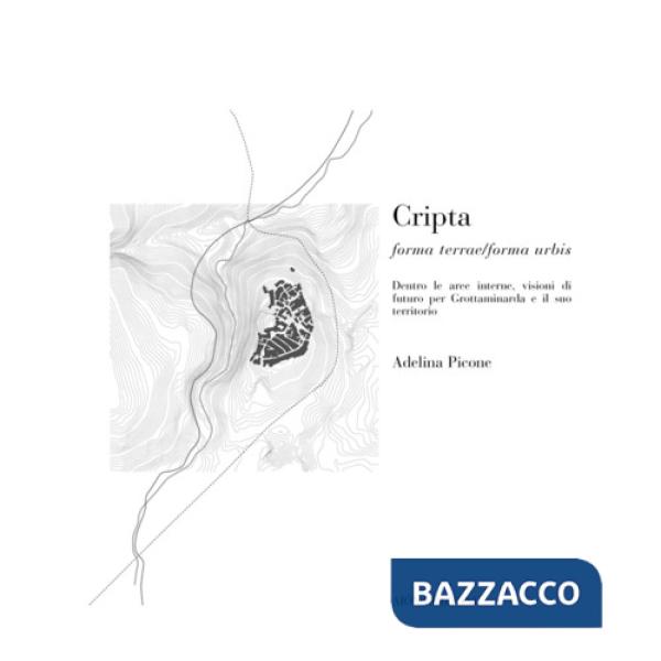 Cripta. Forma terrae/Forma urbis dentro le aree interne, visioni di futuro per G