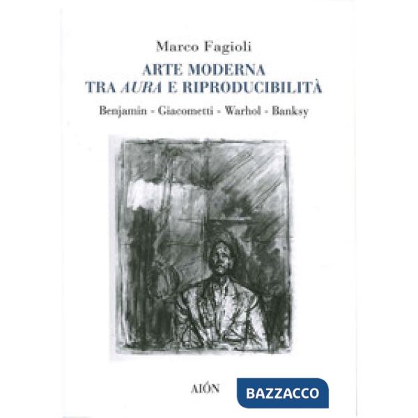 Arte moderna tra aura e riproducibilità. Benjamin. Giacometti. Warhol. Banksy
