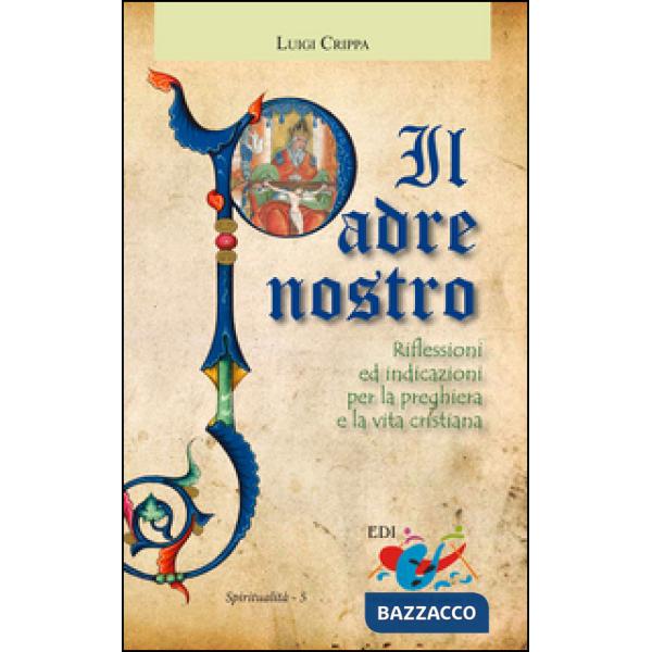 Padre nostro. Riflessioni ed indicazioni per la preghiera e la vita cristiana (Il)