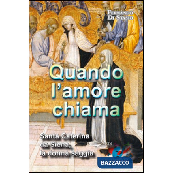 Quando l'amore chiama. Santa Caterina da Siena, la donna saggia