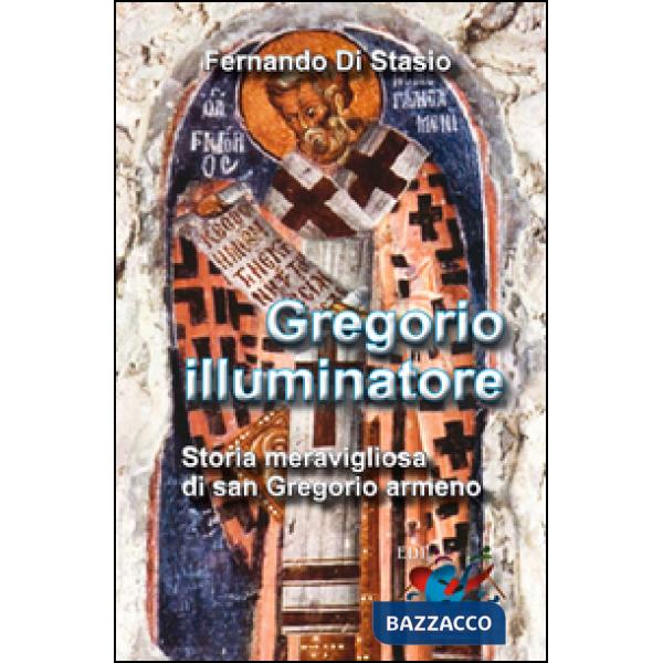 Gregorio illuminatore. Storia meravigliosa di san Gregorio armeno