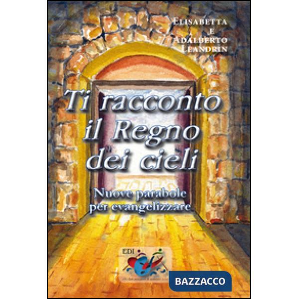 Ti racconto il Regno dei cieli. Nuove parabole per evangelizzare