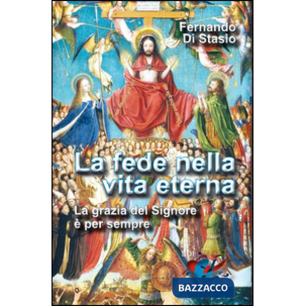 Fede nella vita eterna. La grazia del Signore è per sempre (La)