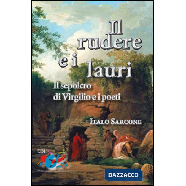 Rudere e i lauri. Il sepolcro di Virgilio e i poeti (Il)