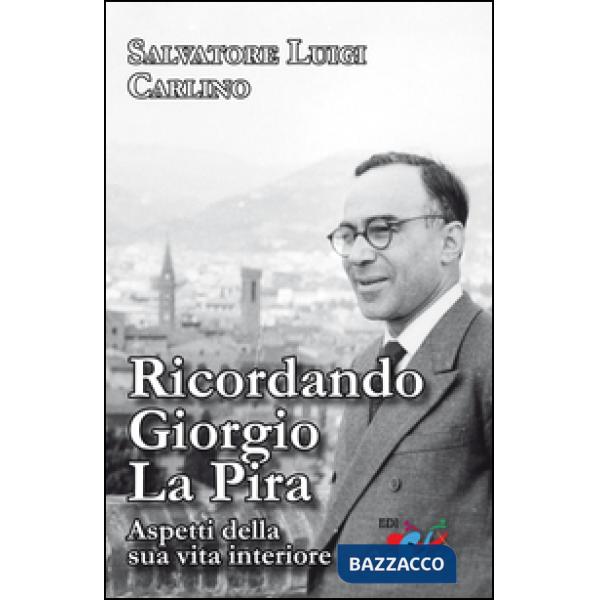 Ricordando Giorgio La Pira. Aspetti della sua vita interiore. Nuova ediz.