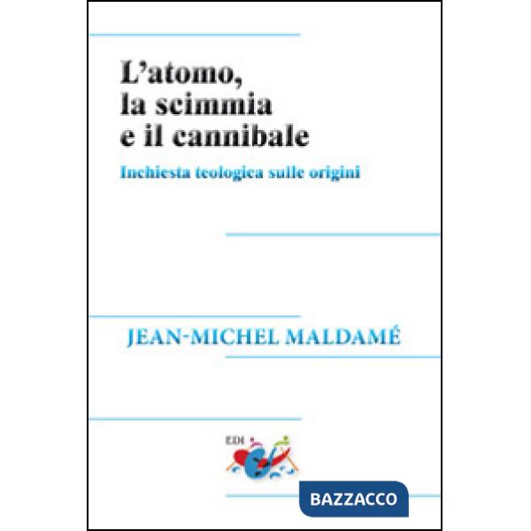 Atomo, la scimmia e il cannibale. Inchiesta teologica sulle origini (L')