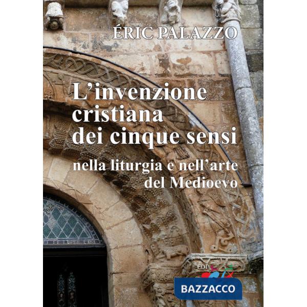 Invenzione cristiana dei cinque sensi nella liturgia e nell'arte del Medioevo. Nuova ediz. (L')