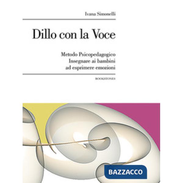 Dillo con la voce. Metodo psicopedagogico. Insegnare ai bambini ad esprimere emo