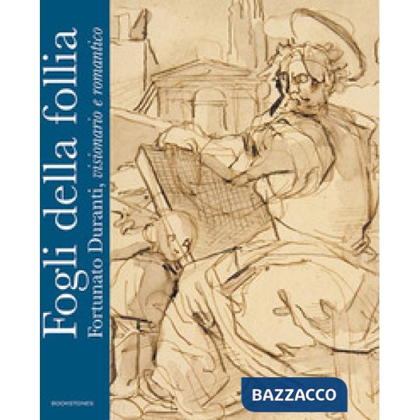 Fogli della follia. Fortunato Duranti, visionario e romantico. Ediz. illustrata