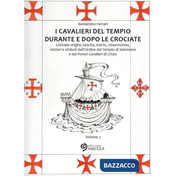 Cavalieri del Tempio durante e dopo le crociate. Lontane origini, nascita, morte