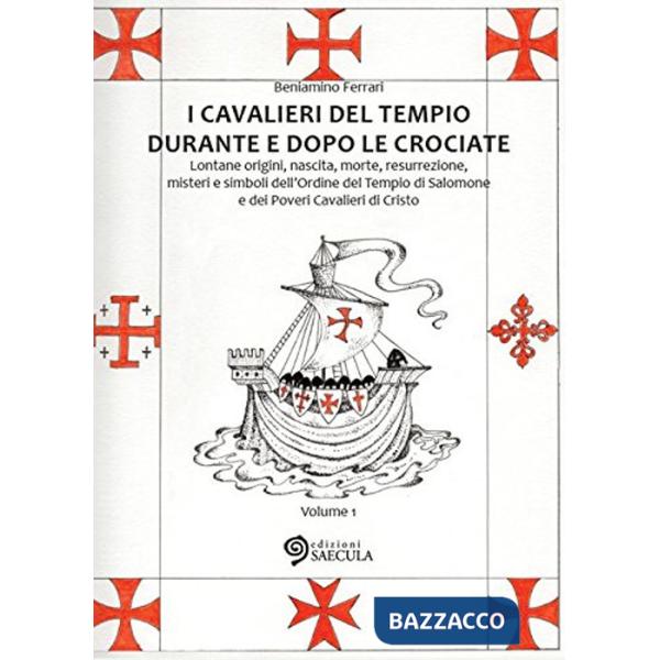 Cavalieri del Tempio durante e dopo le crociate. Lontane origini, nascita, morte