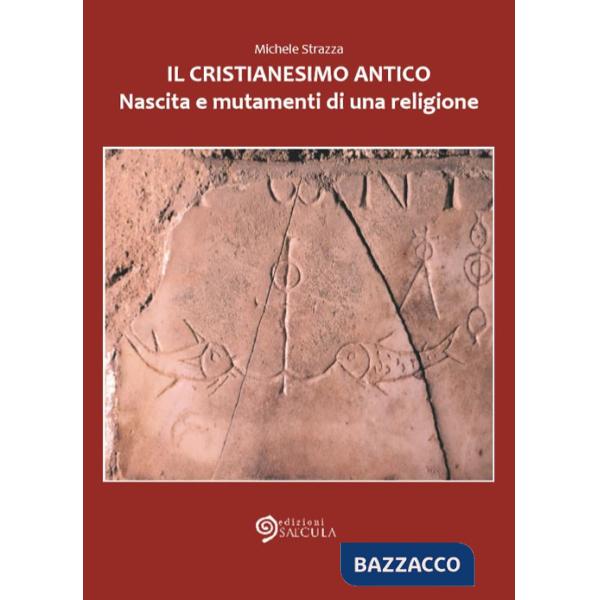 Cristianesimo antico. Nascita e mutamenti di una religione (Il)