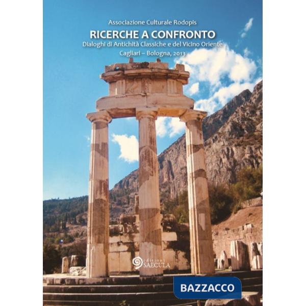 Ricerche a confronto 2013. Dialoghi di antichità classiche e del vicino Oriente. Cagliari-Bologna, 2013