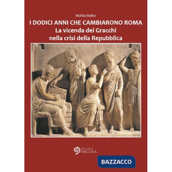 Dodici anni che cambiarono Roma. La vicenda dei Gracchi nella crisi della Repubblica (I)