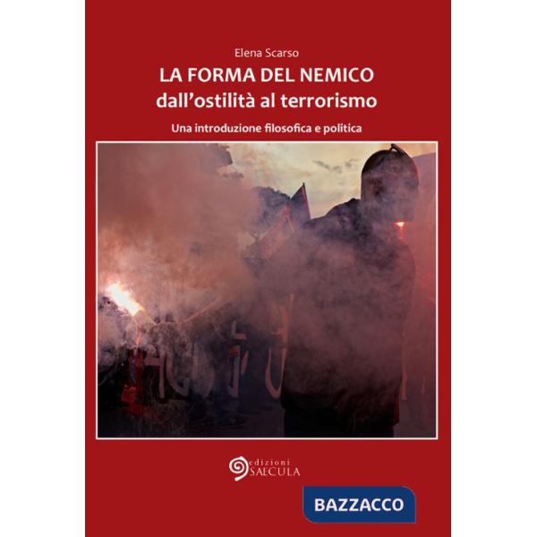 Forma del nemico. Dall'ostilità al terrorismo. Una introduzione filosofica e politica (La)