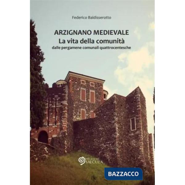Arzignano Medievale. La vita della comunità nelle antiche pergamene quattrocentesche