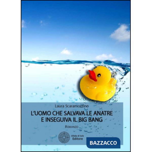 Uomo che salvava le anatre e inseguiva il big bang (L')