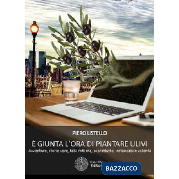 È giunta l'ora di piantare ulivi. Avventure, storie vere, falsi miti ma, sopratu
