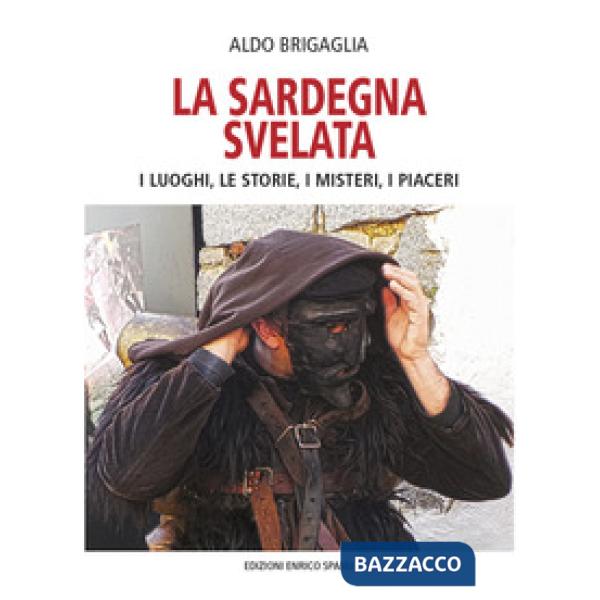 Sardegna svelata. I luoghi, le storie, i misteri, i piaceri (La)