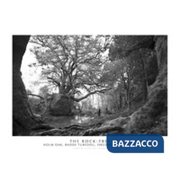 Rock-Tree. Holm Oak, Badde Tureddu, Orgosolo, Sardinia. Ediz. italiana e inglese. Con stampa Fine Art (The)