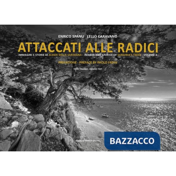 Attaccati alle radici. Immagini e storie di alberi della Sardegna. Images and stories of Sardinia's trees. Vol. 2