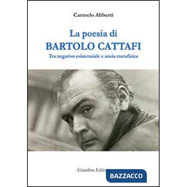 Poesia di Bartolo Cattafi. Tra negativo esistenziale e ansia metafisica (La)