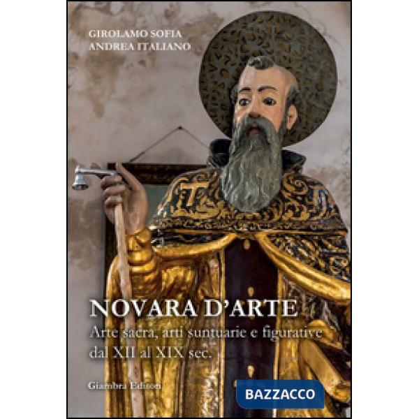 Novara d'arte. Arte sacra, arti suntuarie e figurative dal XII al XIX sec.