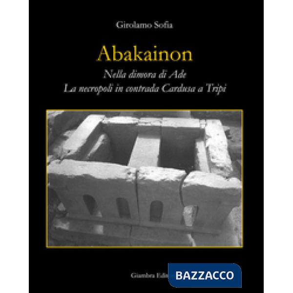 Abakainon. Nella dimora di Ade. La necropoli in contrada Cardusa a Tripi