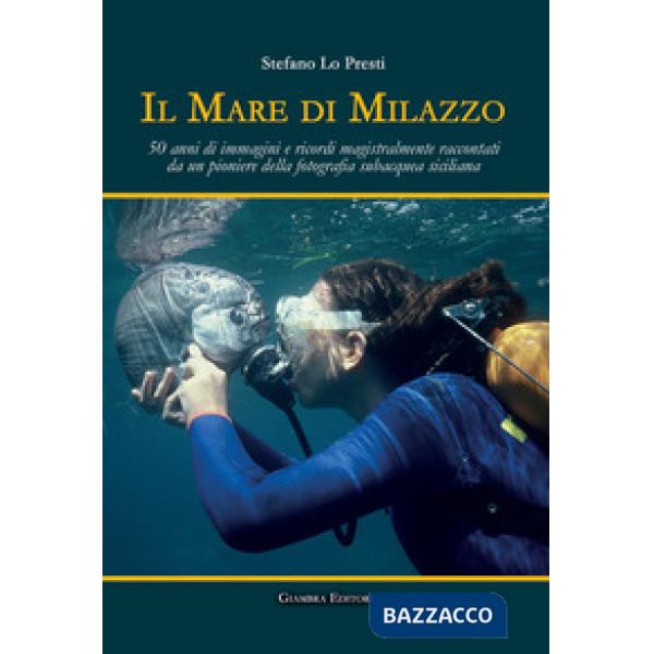 Mare di Milazzo. 50 anni di immagini e ricordi magistralmente raccontati da un p
