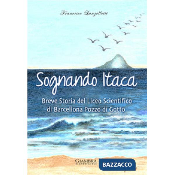 Sognando Itaca. Breve storia del liceo scientifico di Barcellona Pozzo di Gotto