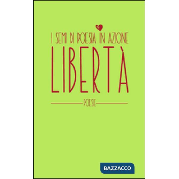 Libertà. I semi di poesia in azione. Nuova ediz.