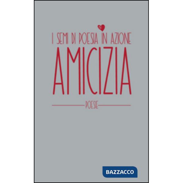 Amicizia. I semi di poesia in azione