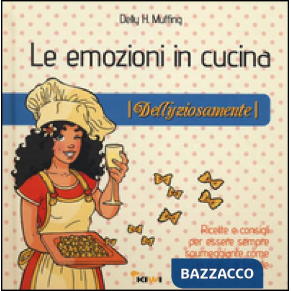 Emozioni in cucina. Dellyziosamente (Le)