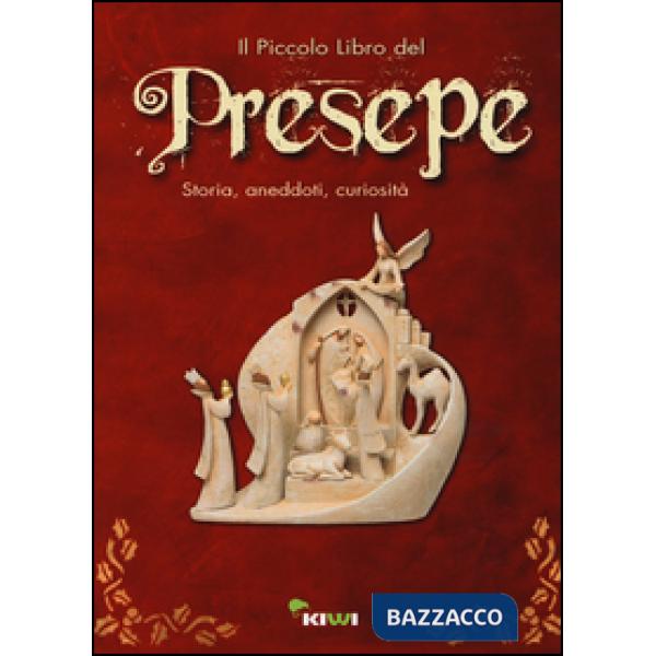 Piccolo libro del presepe. Storia, aneddoti, curiosità. Ediz. illustrata (Il)