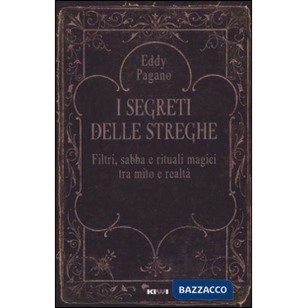 Segreti delle streghe. Filtri, sabba e rituali magici tra mito e realtà (I)