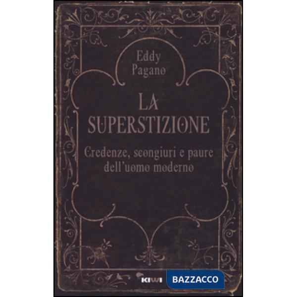 Superstizione. Credenze, scongiuri e paure dell'uomo moderno (La)